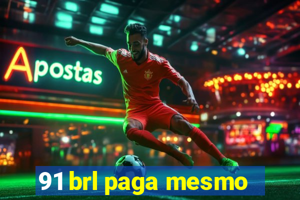 91 brl paga mesmo